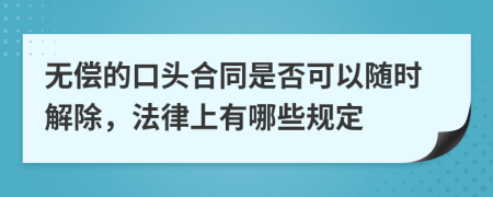 无偿的口头合同是否可以随时解除，法律上有哪些规定