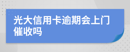 光大信用卡逾期会上门催收吗