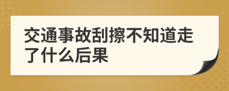 交通事故刮擦不知道走了什么后果