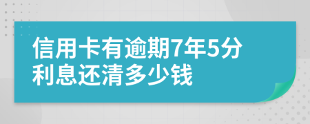 信用卡有逾期7年5分利息还清多少钱