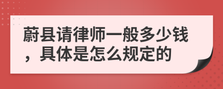 蔚县请律师一般多少钱，具体是怎么规定的