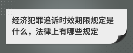 经济犯罪追诉时效期限规定是什么，法律上有哪些规定