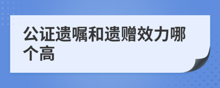 公证遗嘱和遗赠效力哪个高