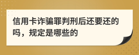 信用卡诈骗罪判刑后还要还的吗，规定是哪些的