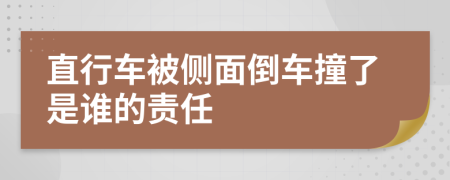 直行车被侧面倒车撞了是谁的责任