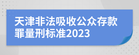 天津非法吸收公众存款罪量刑标准2023