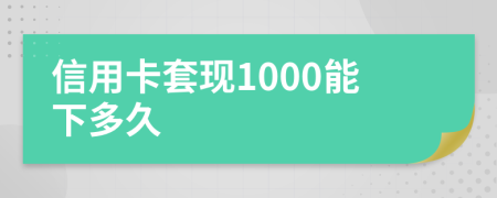 信用卡套现1000能下多久