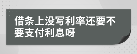 借条上没写利率还要不要支付利息呀