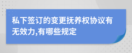 私下签订的变更抚养权协议有无效力,有哪些规定