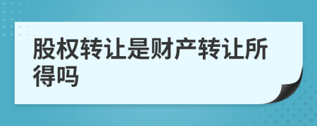 股权转让是财产转让所得吗