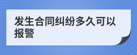 发生合同纠纷多久可以报警