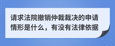 请求法院撤销仲裁裁决的申请情形是什么，有没有法律依据