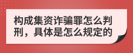 构成集资诈骗罪怎么判刑，具体是怎么规定的