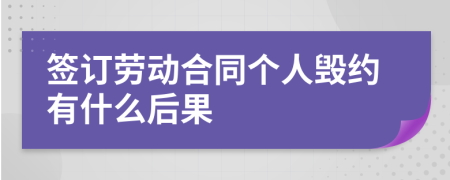 签订劳动合同个人毁约有什么后果