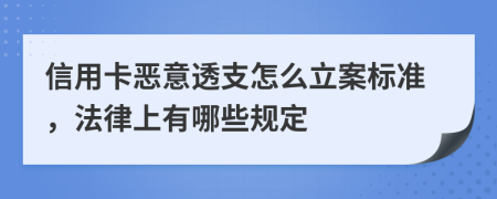 信用卡恶意透支怎么立案标准，法律上有哪些规定