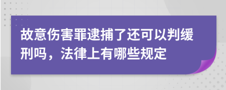 故意伤害罪逮捕了还可以判缓刑吗，法律上有哪些规定