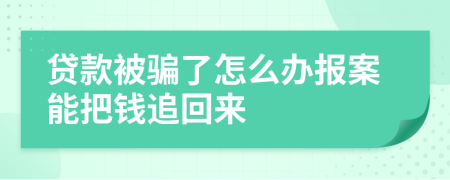 贷款被骗了怎么办报案能把钱追回来