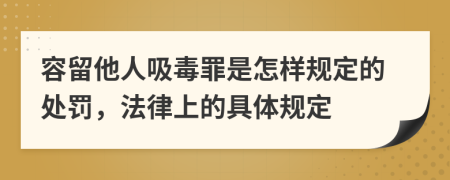 容留他人吸毒罪是怎样规定的处罚，法律上的具体规定