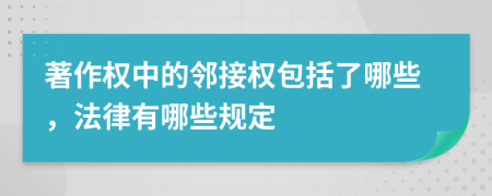 著作权中的邻接权包括了哪些，法律有哪些规定