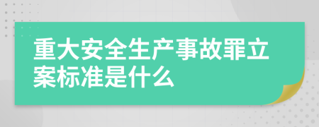 重大安全生产事故罪立案标准是什么