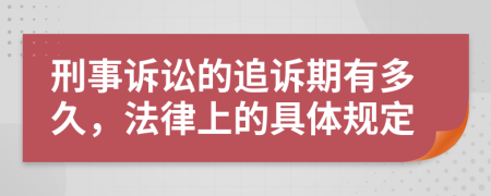 刑事诉讼的追诉期有多久，法律上的具体规定