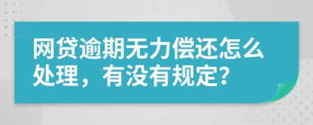 网贷逾期无力偿还怎么处理，有没有规定？