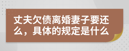 丈夫欠债离婚妻子要还么，具体的规定是什么