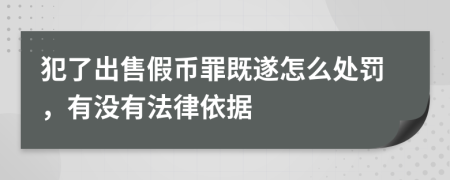 犯了出售假币罪既遂怎么处罚，有没有法律依据