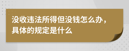 没收违法所得但没钱怎么办，具体的规定是什么