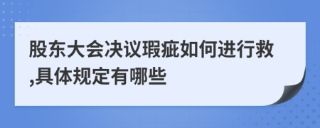 股东大会决议瑕疵如何进行救,具体规定有哪些