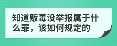 知道贩毒没举报属于什么罪，该如何规定的