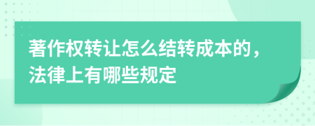 著作权转让怎么结转成本的，法律上有哪些规定