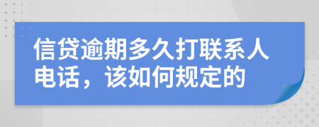 信贷逾期多久打联系人电话，该如何规定的