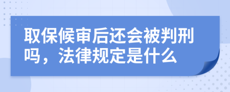 取保候审后还会被判刑吗，法律规定是什么