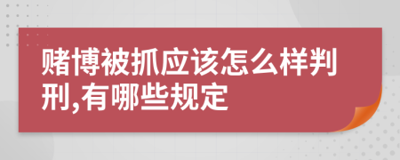 赌博被抓应该怎么样判刑,有哪些规定