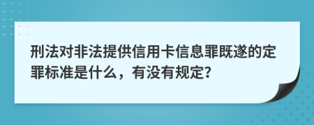 刑法对非法提供信用卡信息罪既遂的定罪标准是什么，有没有规定？