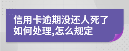 信用卡逾期没还人死了如何处理,怎么规定