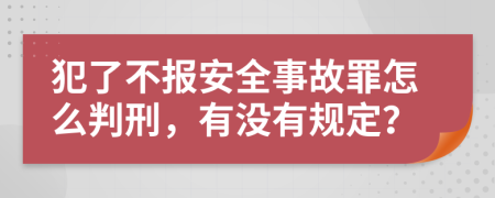 犯了不报安全事故罪怎么判刑，有没有规定？