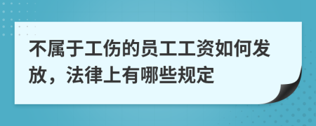 不属于工伤的员工工资如何发放，法律上有哪些规定