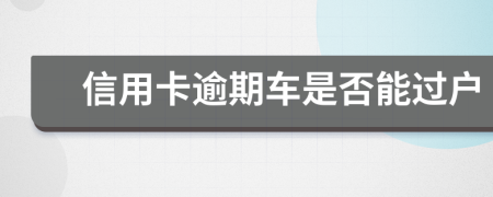 信用卡逾期车是否能过户
