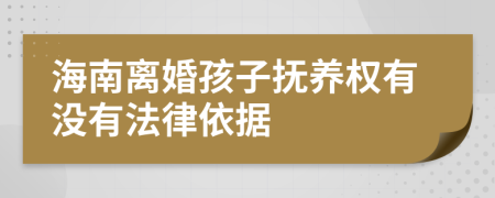 海南离婚孩子抚养权有没有法律依据