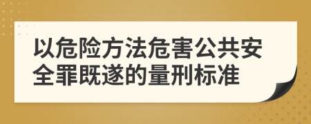 以危险方法危害公共安全罪既遂的量刑标准