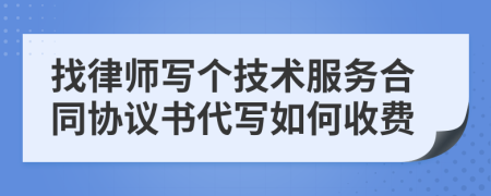 找律师写个技术服务合同协议书代写如何收费