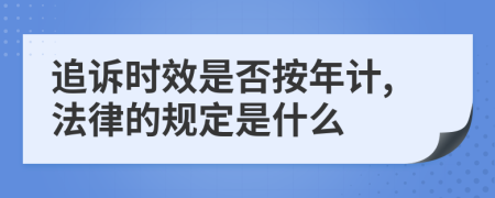 追诉时效是否按年计,法律的规定是什么