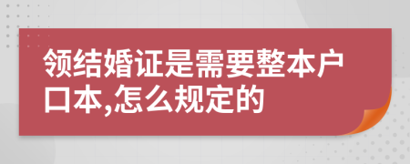 领结婚证是需要整本户口本,怎么规定的