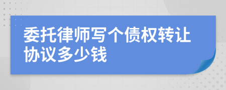 委托律师写个债权转让协议多少钱