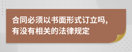 合同必须以书面形式订立吗,有没有相关的法律规定