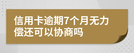 信用卡逾期7个月无力偿还可以协商吗