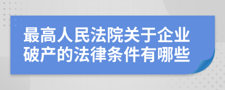 最高人民法院关于企业破产的法律条件有哪些