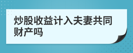 炒股收益计入夫妻共同财产吗